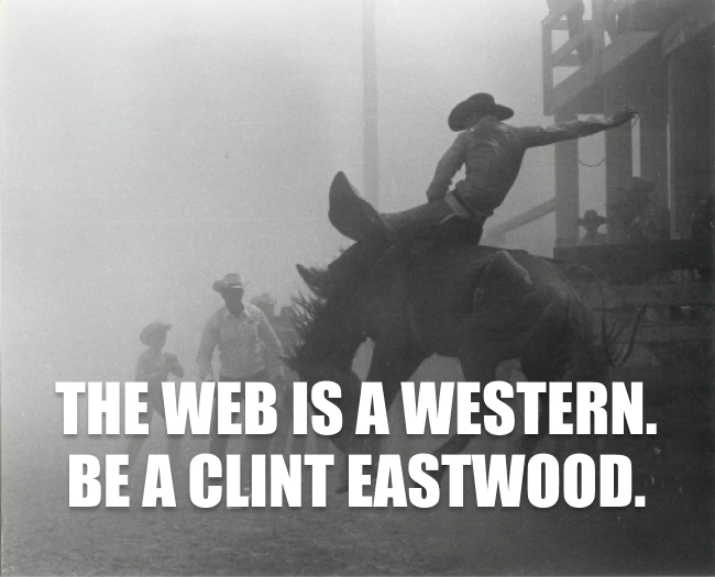 The web is a western ; be a Clint Eastwood